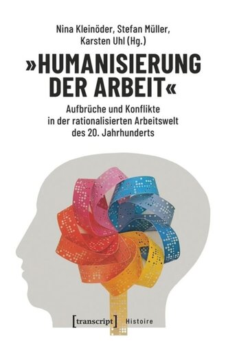 »Humanisierung der Arbeit«: Aufbrüche und Konflikte in der rationalisierten Arbeitswelt des 20. Jahrhunderts