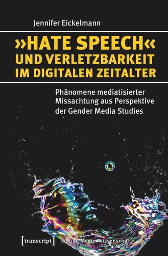 »Hate Speech« und Verletzbarkeit im digitalen Zeitalter: Phänomene mediatisierter Missachtung aus Perspektive der Gender Media Studies