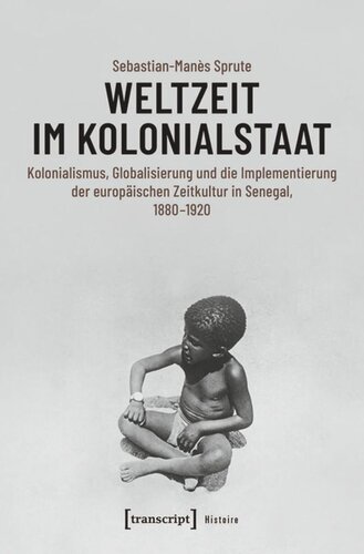 Weltzeit im Kolonialstaat: Kolonialismus, Globalisierung und die Implementierung der europäischen Zeitkultur in Senegal, 1880-1920