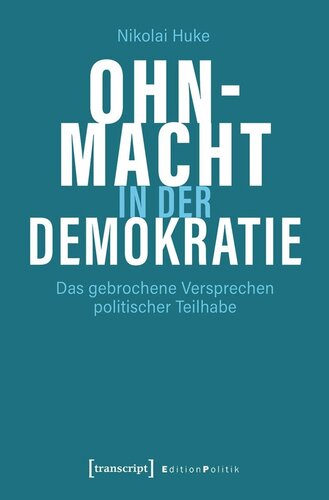 Ohnmacht in der Demokratie: Das gebrochene Versprechen politischer Teilhabe