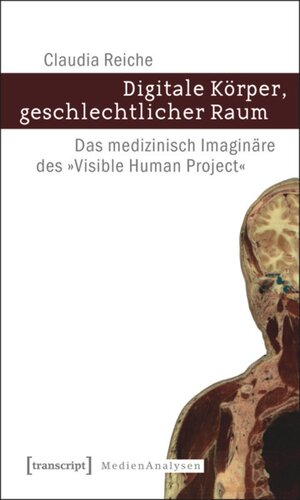 Digitale Körper, geschlechtlicher Raum: Das medizinisch Imaginäre des »Visible Human Project«