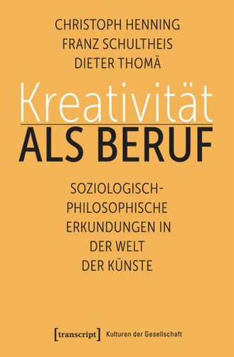 Kreativität als Beruf: Soziologisch-philosophische Erkundungen in der Welt der Künste
