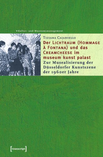 Der »Lichtraum (Hommage à Fontana)« und das »Creamcheese« im museum kunst palast: Zur Musealisierung der Düsseldorfer Kunstszene der 1960er Jahre