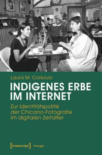 Indigenes Erbe im Internet: Zur Identitätspolitik der Chicano-Fotografie im digitalen Zeitalter