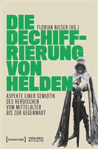 Die Dechiffrierung von Helden: Aspekte einer Semiotik des Heroischen vom Mittelalter bis zur Gegenwart