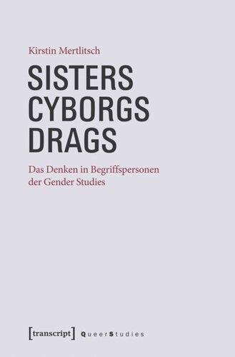 Sisters - Cyborgs - Drags: Das Denken in Begriffspersonen der Gender Studies