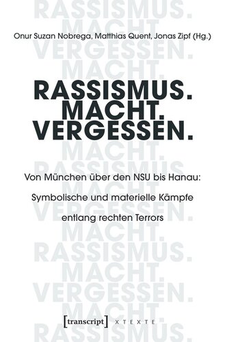 Rassismus. Macht. Vergessen.: Von München über den NSU bis Hanau: Symbolische und materielle Kämpfe entlang rechten Terrors