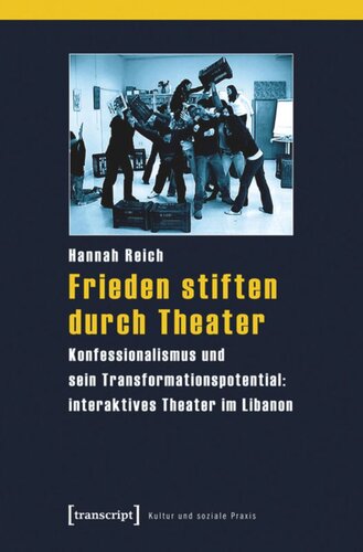 Frieden stiften durch Theater: Konfessionalismus und sein Transformationspotential: interaktives Theater im Libanon