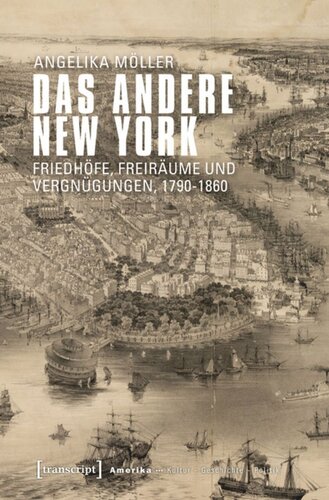 Das andere New York: Friedhöfe, Freiräume und Vergnügungen, 1790-1860