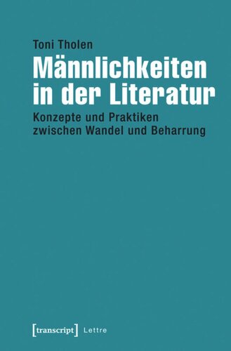 Männlichkeiten in der Literatur: Konzepte und Praktiken zwischen Wandel und Beharrung