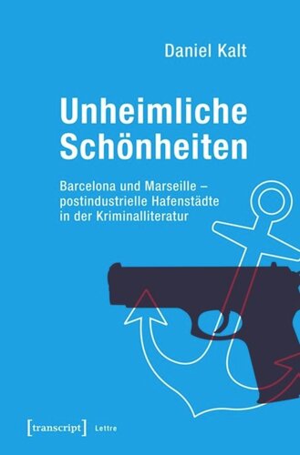 Unheimliche Schönheiten: Barcelona und Marseille - postindustrielle Hafenstädte in der Kriminalliteratur
