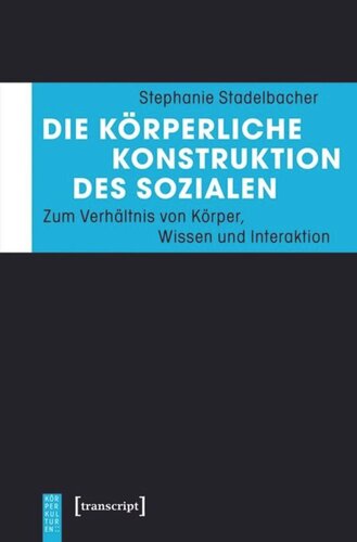 Die körperliche Konstruktion des Sozialen: Zum Verhältnis von Körper, Wissen und Interaktion