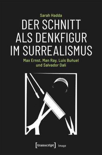 Der Schnitt als Denkfigur im Surrealismus: Max Ernst, Man Ray, Luis Buñuel und Salvador Dalí