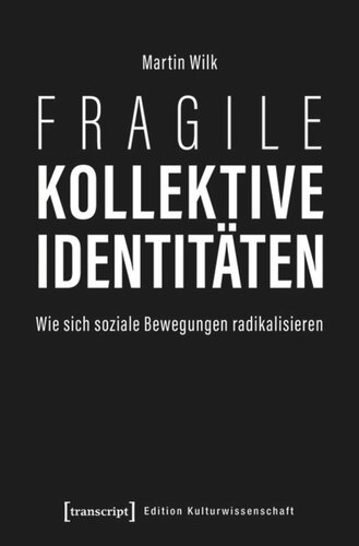 Fragile kollektive Identitäten: Wie sich soziale Bewegungen radikalisieren