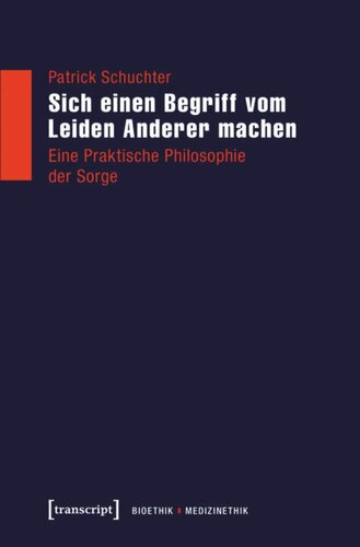 Sich einen Begriff vom Leiden Anderer machen: Eine Praktische Philosophie der Sorge