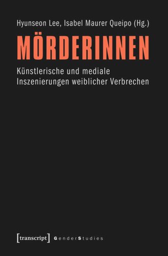 Mörderinnen: Künstlerische und mediale Inszenierungen weiblicher Verbrechen