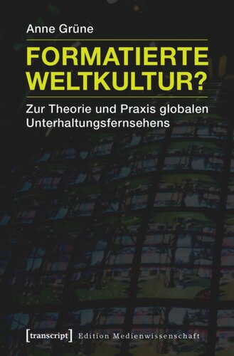 Formatierte Weltkultur?: Zur Theorie und Praxis globalen Unterhaltungsfernsehens