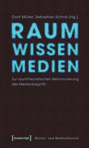 Raum Wissen Medien: Zur raumtheoretischen Reformulierung des Medienbegriffs