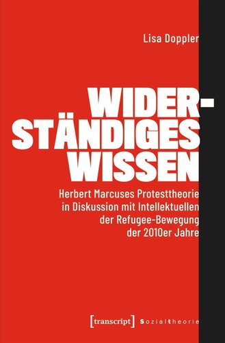 Widerständiges Wissen: Herbert Marcuses Protesttheorie in Diskussion mit Intellektuellen der Refugee-Bewegung der 2010er Jahre