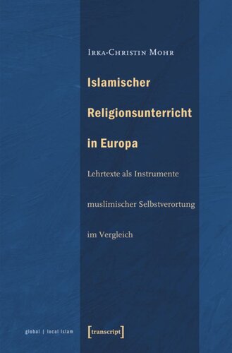 Islamischer Religionsunterricht in Europa: Lehrtexte als Instrumente muslimischer Selbstverortung im Vergleich