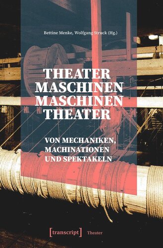 Theatermaschinen - Maschinentheater: Von Mechaniken, Machinationen und Spektakeln