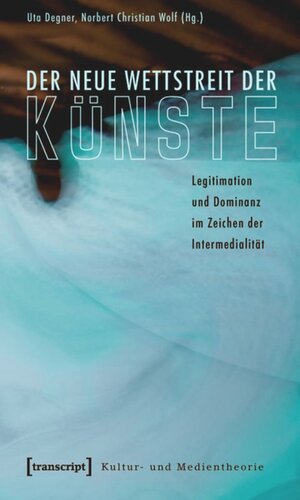 Der neue Wettstreit der Künste: Legitimation und Dominanz im Zeichen der Intermedialität