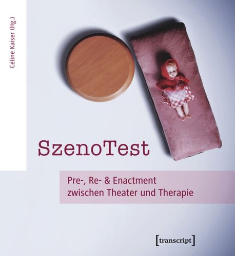 SzenoTest: Pre-, Re- und Enactment zwischen Theater und Therapie