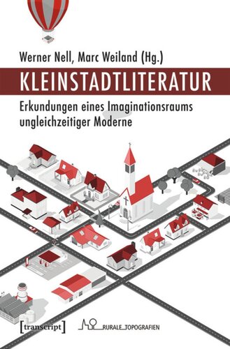 Kleinstadtliteratur: Erkundungen eines Imaginationsraums ungleichzeitiger Moderne