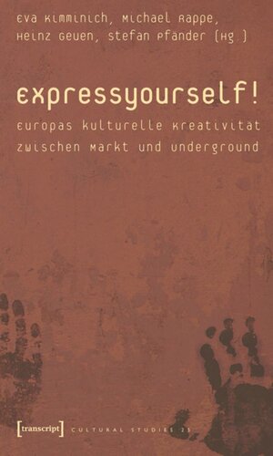 Express yourself!: Europas kulturelle Kreativität zwischen Markt und Underground