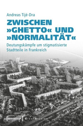 Zwischen »Ghetto« und »Normalität«: Deutungskämpfe um stigmatisierte Stadtteile in Frankreich