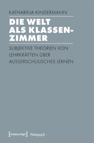 Die Welt als Klassenzimmer: Subjektive Theorien von Lehrkräften über außerschulisches Lernen