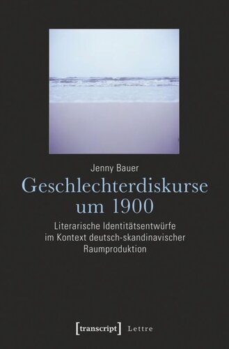 Geschlechterdiskurse um 1900: Literarische Identitätsentwürfe im Kontext deutsch-skandinavischer Raumproduktion