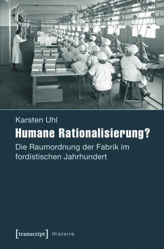 Humane Rationalisierung?: Die Raumordnung der Fabrik im fordistischen Jahrhundert