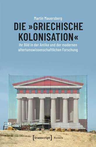 Die »griechische Kolonisation«: Ihr Bild in der Antike und der modernen altertumswissenschaftlichen Forschung