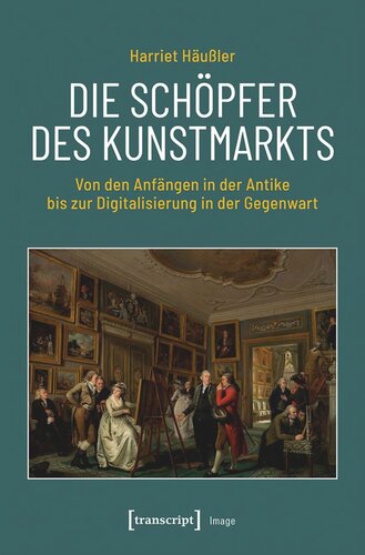 Die Schöpfer des Kunstmarkts: Von den Anfängen in der Antike bis zur Digitalisierung in der Gegenwart