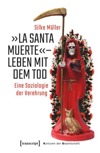 »La Santa Muerte« - Leben mit dem Tod: Eine Soziologie der Verehrung