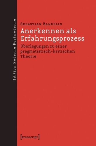 Anerkennen als Erfahrungsprozess: Überlegungen zu einer pragmatistisch-kritischen Theorie