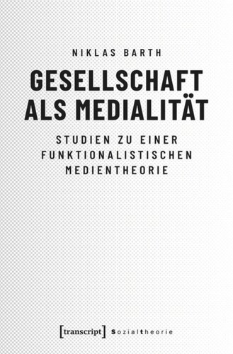 Gesellschaft als Medialität: Studien zu einer funktionalistischen Medientheorie