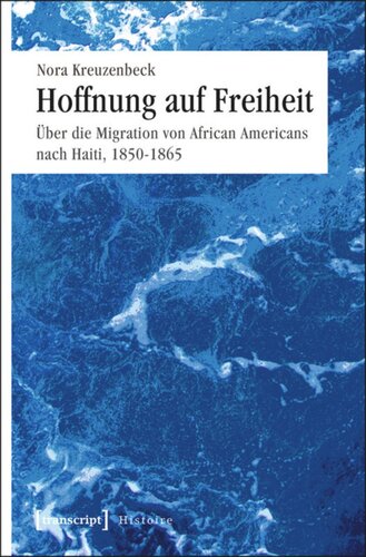 Hoffnung auf Freiheit: Über die Migration von African Americans nach Haiti, 1850-1865