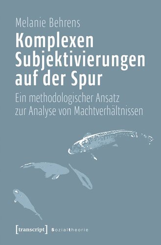 Komplexen Subjektivierungen auf der Spur: Ein methodologischer Ansatz zur Analyse von Machtverhältnissen