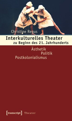 Interkulturelles Theater zu Beginn des 21. Jahrhunderts: Ästhetik - Politik - Postkolonialismus
