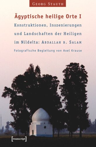 Ägyptische heilige Orte I: Konstruktionen, Inszenierungen und Landschaften der Heiligen im Nildelta: 'Abdallah b. Salam: Fotografische Begleitung von Axel Krause