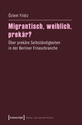 Migrantisch, weiblich, prekär?: Über prekäre Selbständigkeiten in der Berliner Friseurbranche