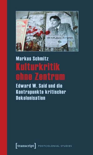 Kulturkritik ohne Zentrum: Edward W. Said und die Kontrapunkte kritischer Dekolonisation