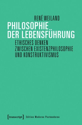 Philosophie der Lebensführung: Ethisches Denken zwischen Existenzphilosophie und Konstruktivismus
