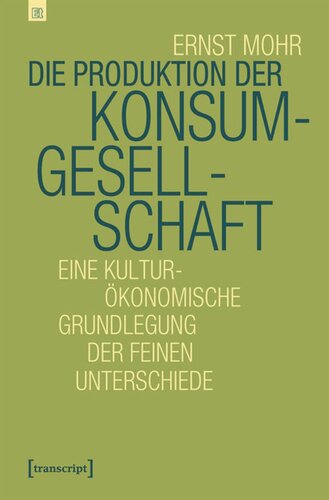Die Produktion der Konsumgesellschaft: Eine kulturökonomische Grundlegung der feinen Unterschiede