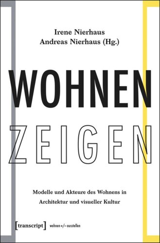 Wohnen Zeigen: Modelle und Akteure des Wohnens in Architektur und visueller Kultur