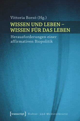 Wissen und Leben - Wissen für das Leben: Herausforderungen einer affirmativen Biopolitik