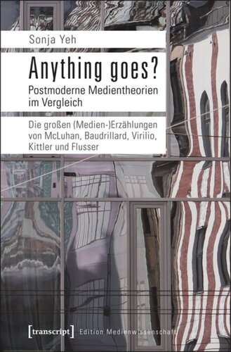 Anything goes? Postmoderne Medientheorien im Vergleich: Die großen (Medien-)Erzählungen von McLuhan, Baudrillard, Virilio, Kittler und Flusser