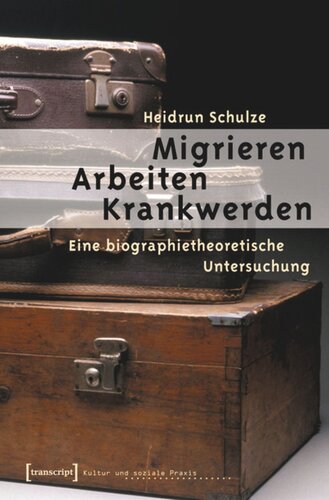 Migrieren - Arbeiten - Krankwerden: Eine biographietheoretische Untersuchung